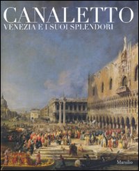 Canaletto. Venezia e i suoi splendori. Catalogo della mostra (Treviso, 23 ottobre 2008-5 aprile 2009)