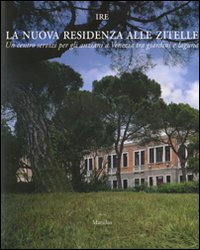 La nuova residenza alle Zitelle. Un centro servizi per gli anziani a Venezia tra giardini e laguna