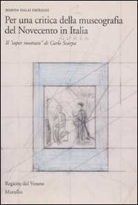 Per una critica della museografia del Novecento in Italia. Il «saper mostrare» di Carlo Scarpa