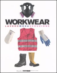 Workwear. Lavoro moda seduzione. Catalogo della mostra (Firenze, 14 gennaio-8 febbraio 2009)