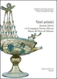 Corpus delle Collezioni del vetro post-classico nel Veneto. Vol. 4: Vetri artistici. Antonio Salviati e la Compagnia Venezia Murano. Museo del vetro di Murano