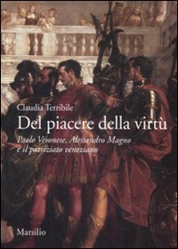 Del piacere della virtù. Paolo Veronese, Alessandro Magno e il patriziato veneziano