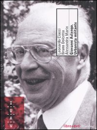 Giovanni Astengo. Urbanista militante