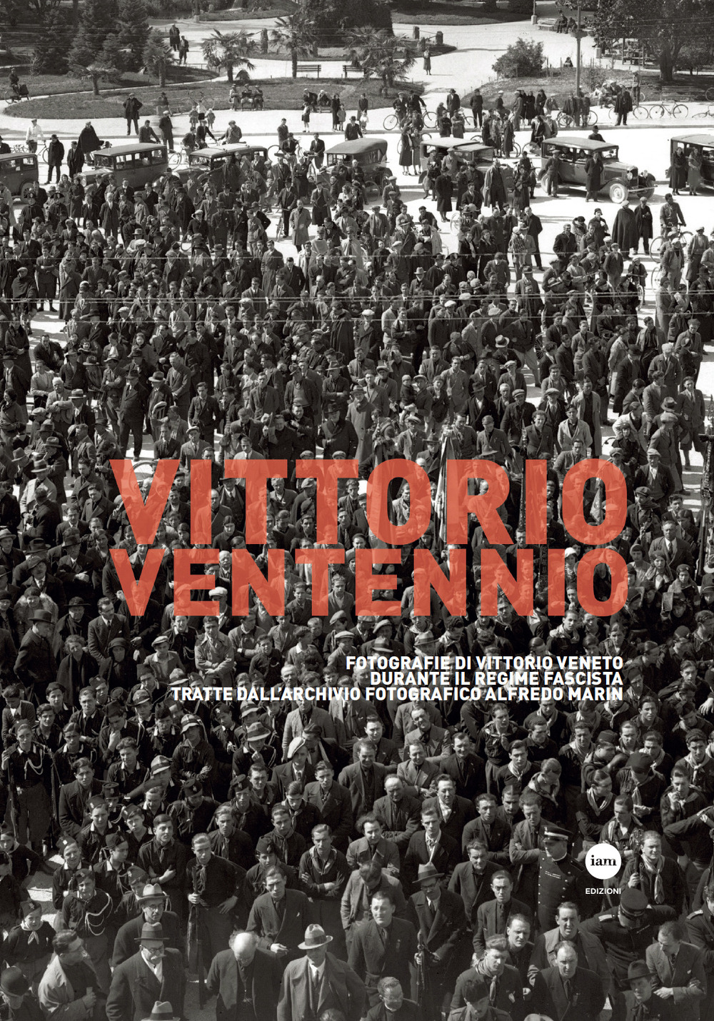 Vittorio Ventennio. Fotografie di Vittorio Veneto durante il regime fascista tratte dall’archivio fotografico Alfredo Marin
