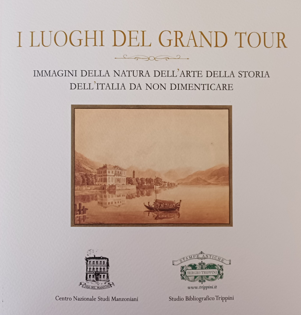 I luoghi del Grand Tour. Immagini della natura dell'arte della storia dell'Italia da non dimenticare