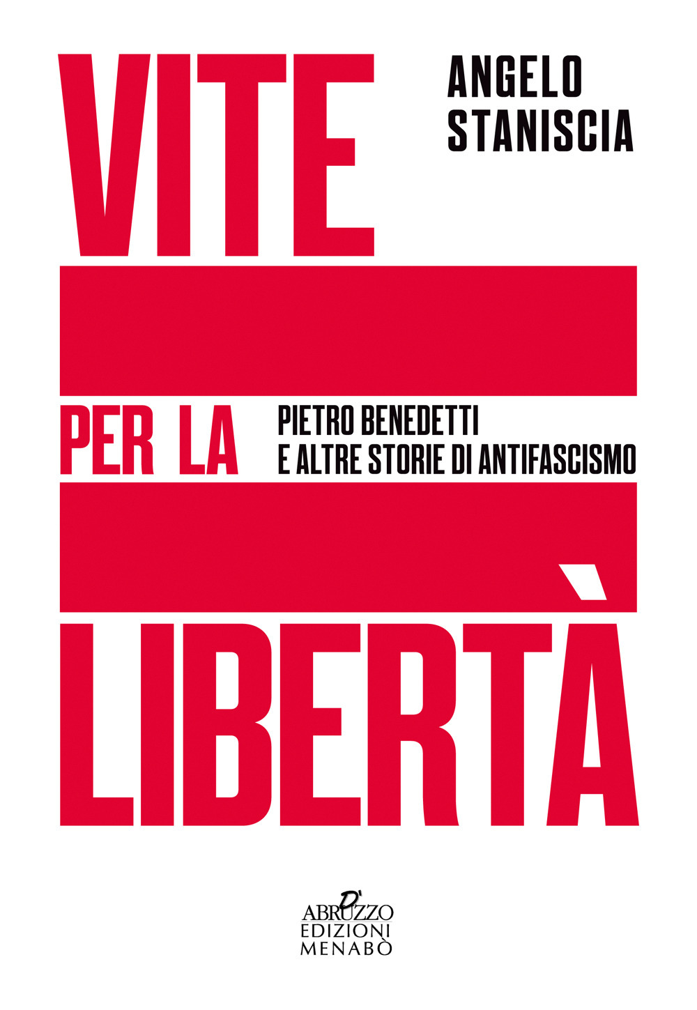 Vite per la libertà. Pietro Benedetti e altre storie di antifascismo