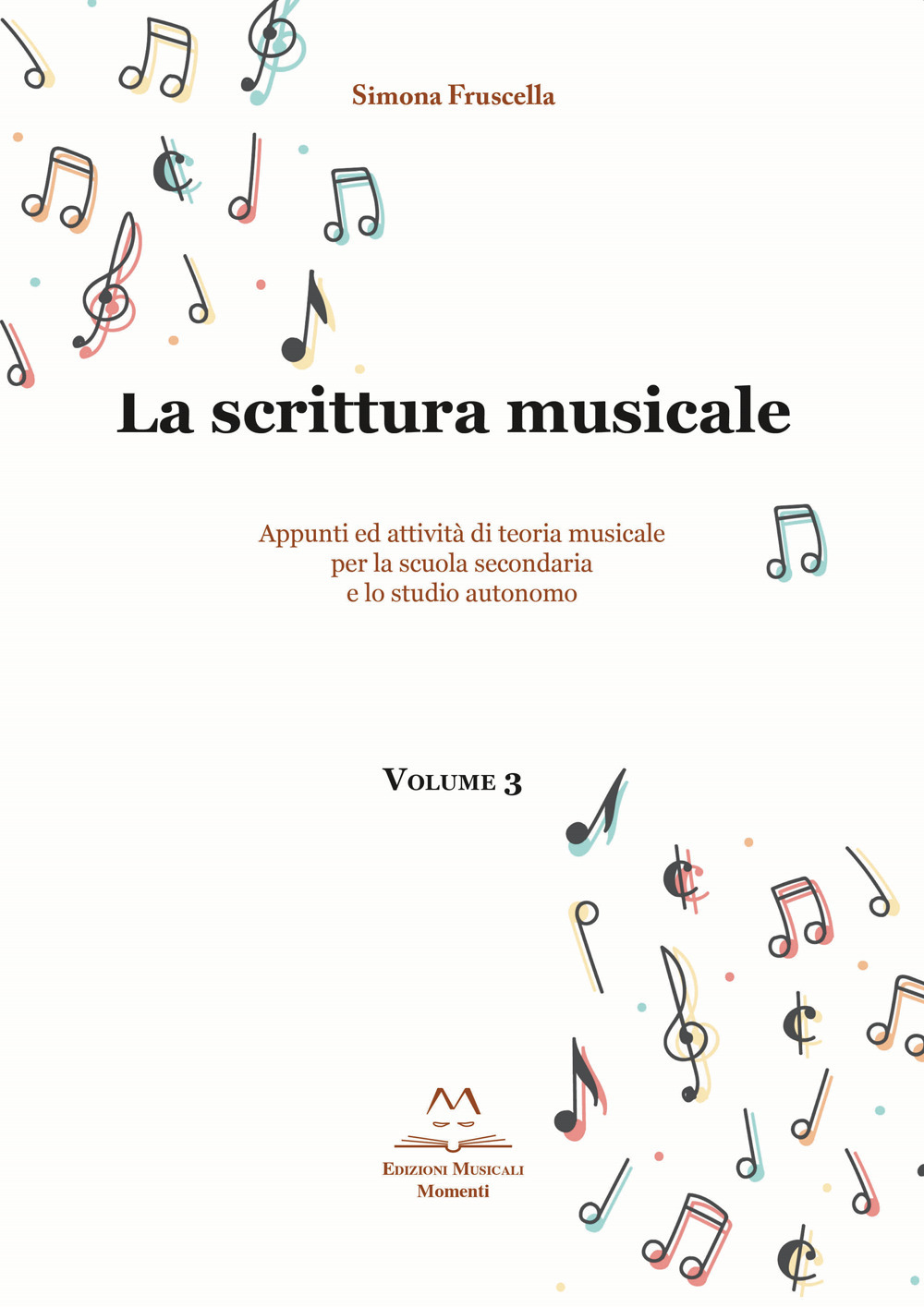 La scrittura musicale. Appunti ed attività di teoria musicale per la scuola secondaria e lo studio autonomo. Vol. 3