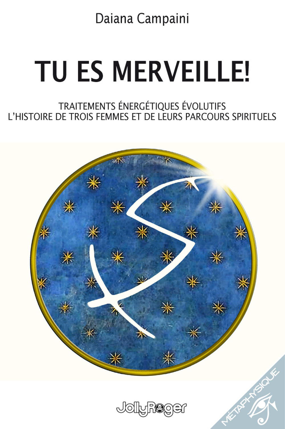 Tu es merveille! Traitements énergétiques évolutifs. L’histoire de trois femmes et de leurs parcours spirituels