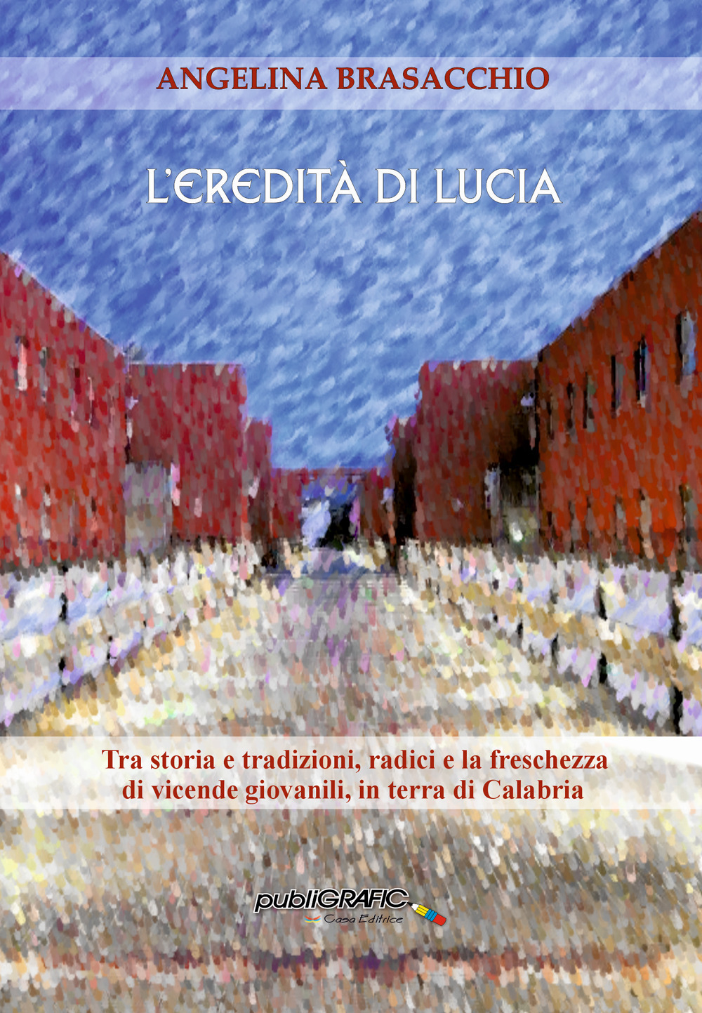 L'eredità di Lucia. Tra storia e tradizioni, radici, e la freschezza di vicende giovanili, in terra di Calabria