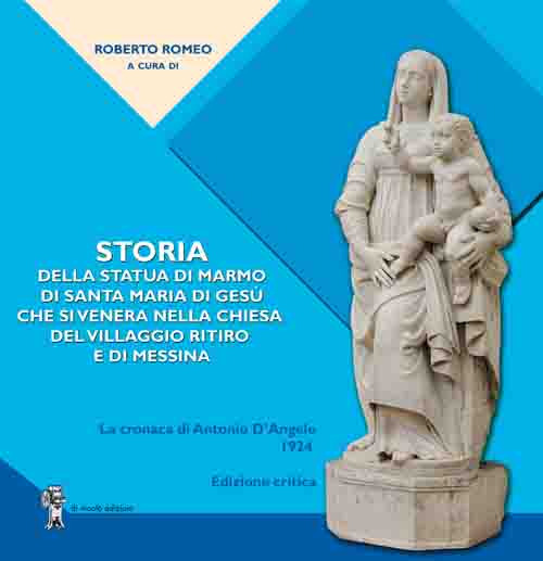 Storia della statua di marmo di Santa Maria di Gesù che si venera nella chiesa del VIllaggio Ritiro e di Messina. La cronaca di Antonio D’Angelo