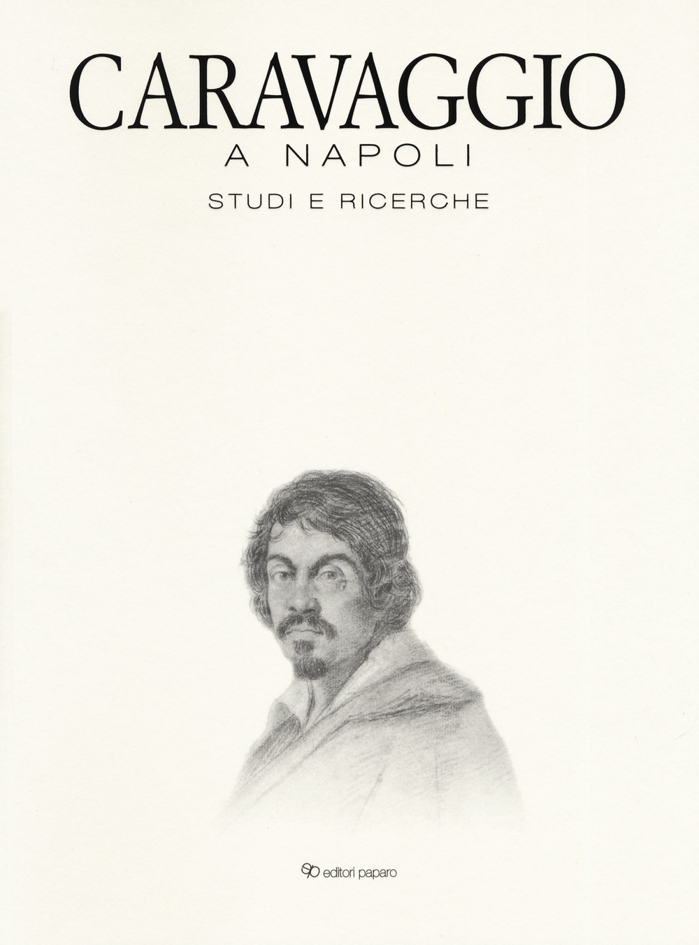 Caravaggio a Napoli. Studi e ricerche. Catalogo della mostra (Napoli, 11 aprile-14 luglio 2019)