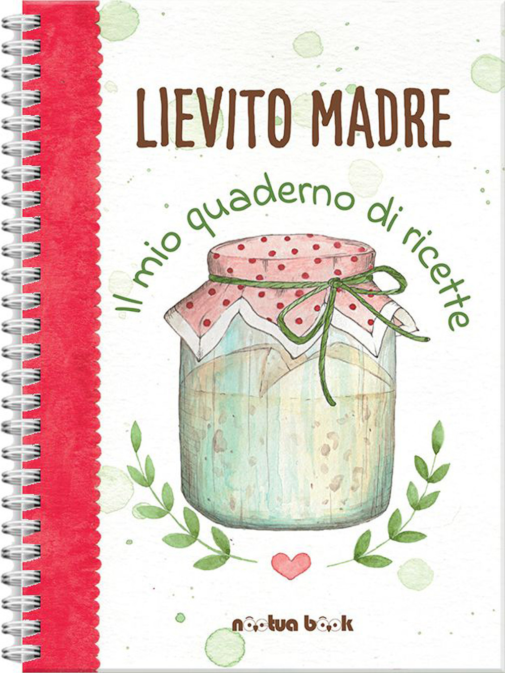 Lievito madre. Il mio quaderno di ricette