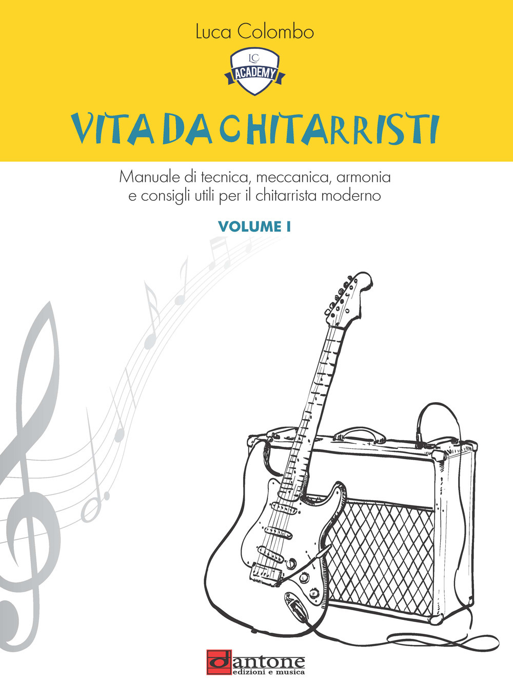 Vita da chitarristi. Manuale di tecnica, meccanica, armonia e consigli utili per il chitarrista moderno. Vol. 1: Lezioni 1-15