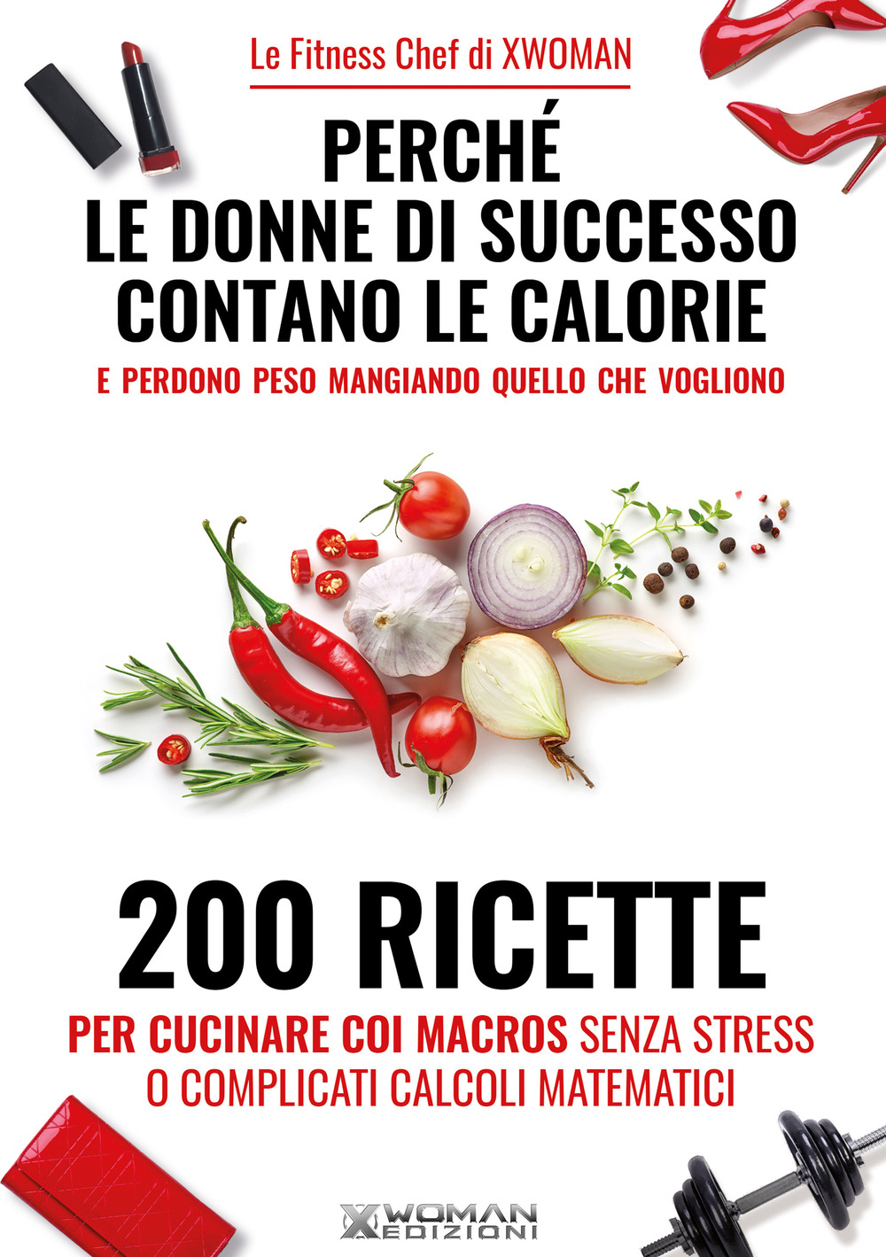 Perché le donne di successo contano le calorie e perdono peso mangiando quello che vogliono. 200 ricette per cucinare con i macros senza stress o complicati calcoli matematici