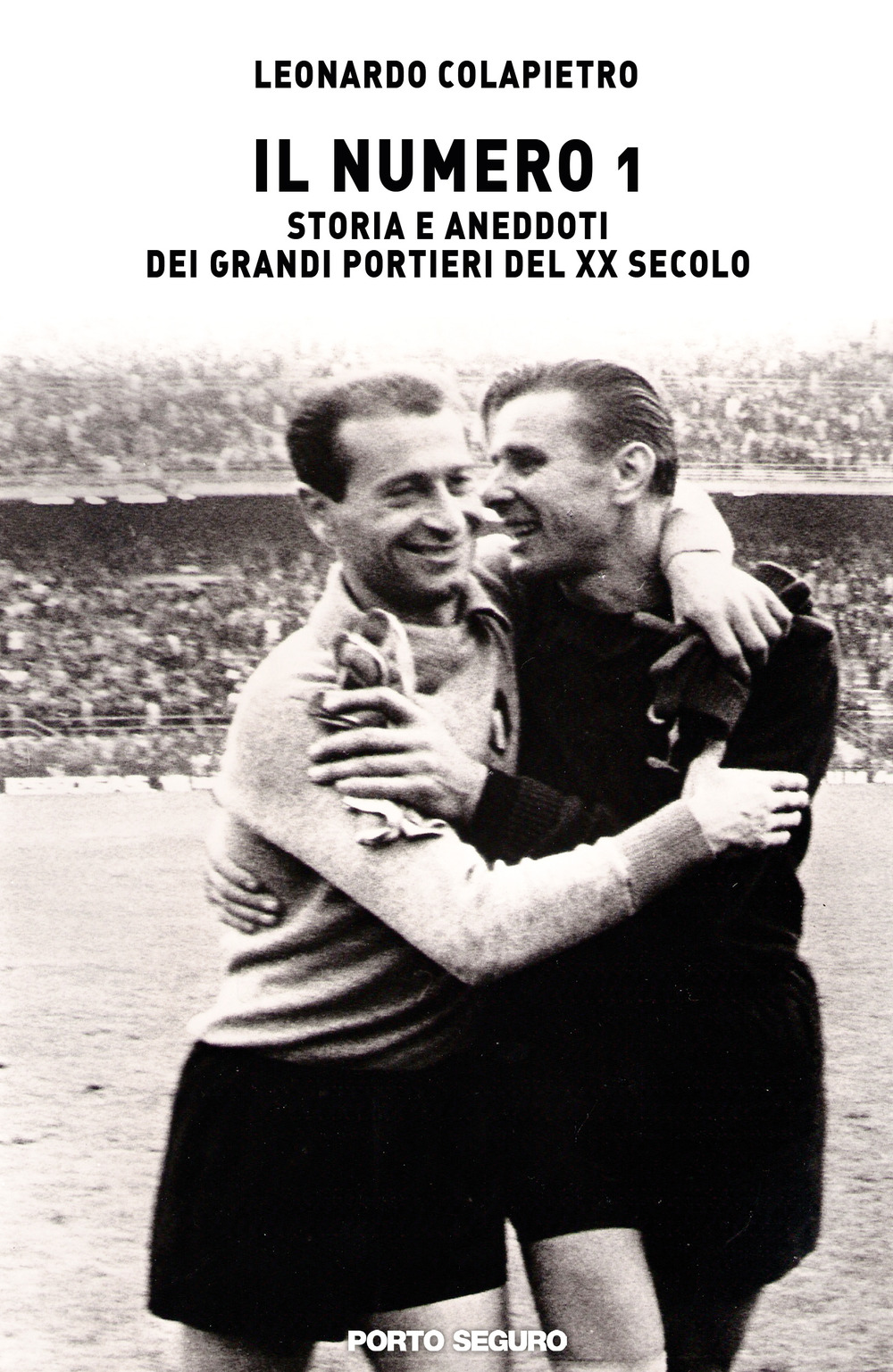 Il numero 1. Storia e aneddoti dei grandi portieri del XX secolo