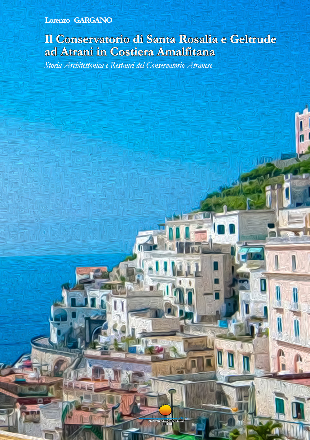 Il Conservatorio di Santa Rosalia e Geltrude ad Atrani in Costiera Amalfitana. Storia architettonica e restauri del Conservatorio Atranese
