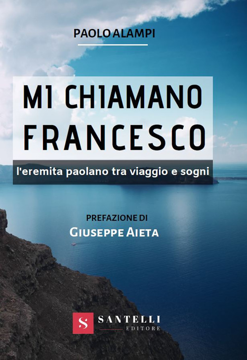 Mi chiamano Francesco. L'eremita paolano tra viaggio e sogni