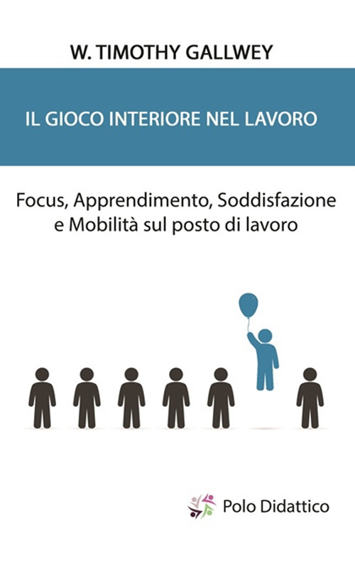 Il gioco interiore nel lavoro. Focus, apprendimento, soddisfazione e mobilità sul posto di lavoro