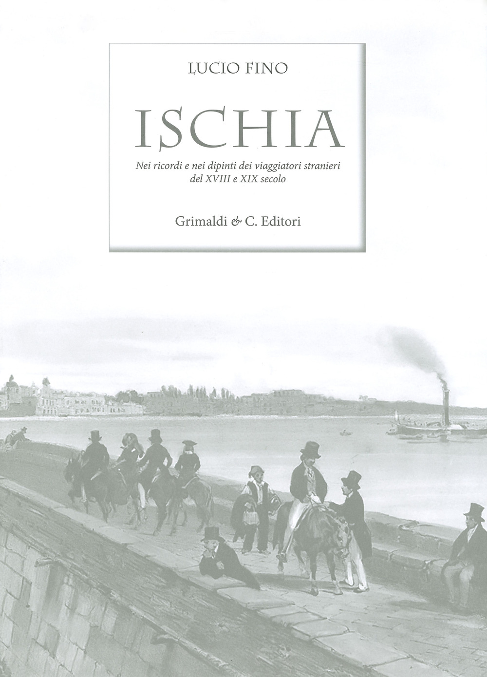 Ischia. Nei ricordi e nelle vedute dei viaggiatori stranieri del XVIII e XIX secolo