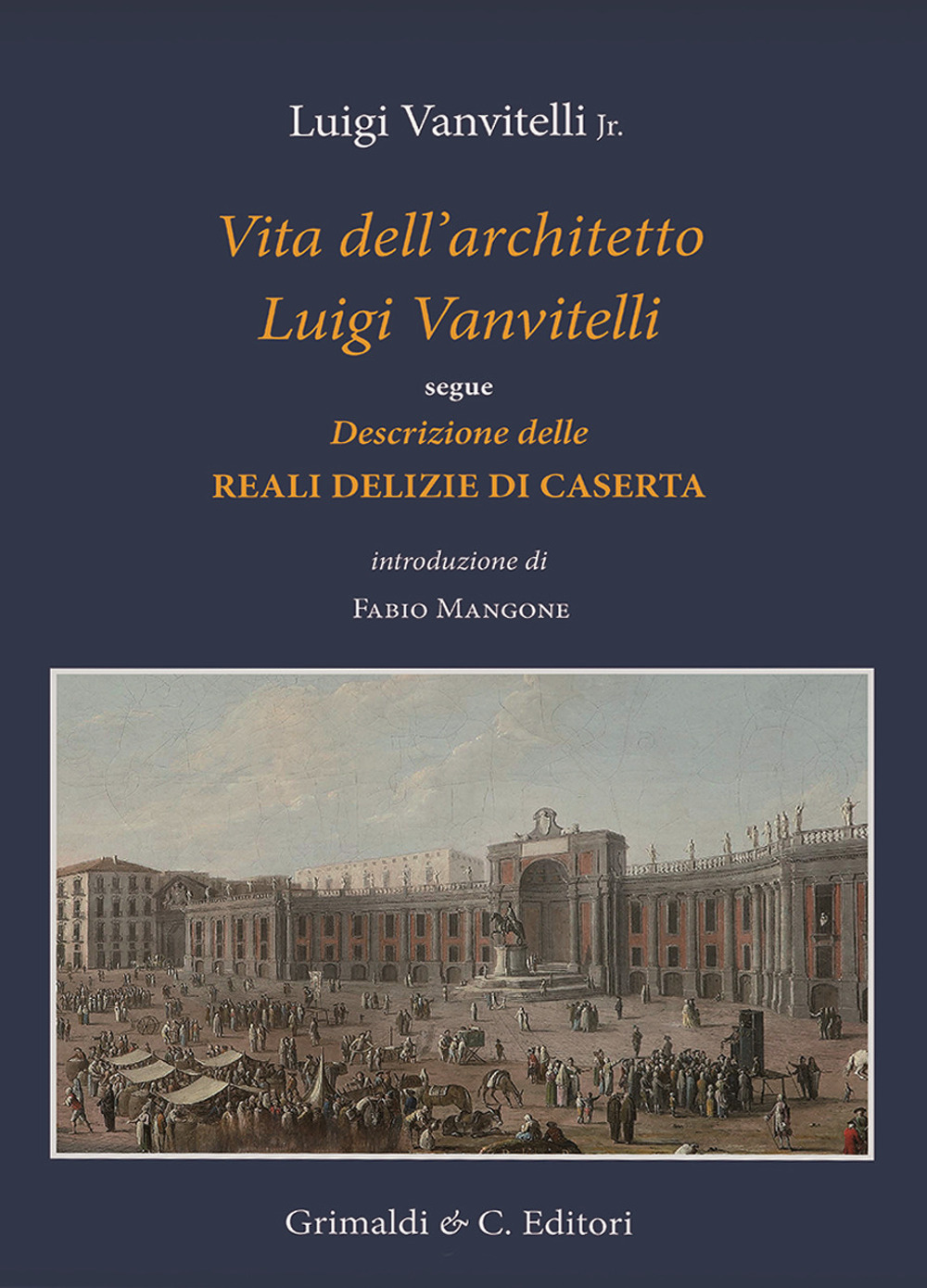 Vita dell'architetto Luigi Vanvitelli segue Descrizione delle Reali delizie di Caserta