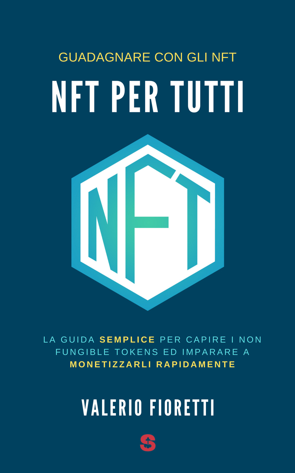 NFT per tutti. La guida semplice per capire i Non Fungible Tokens ed imparare a monetizzarli rapidamente
