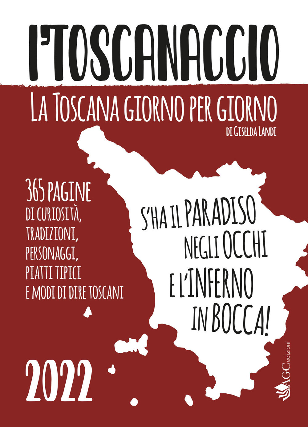 I'toscanaccio 2022. 365 pagine di curiosità, tradizioni, personaggi, piatti tipici e modi di dire toscani
