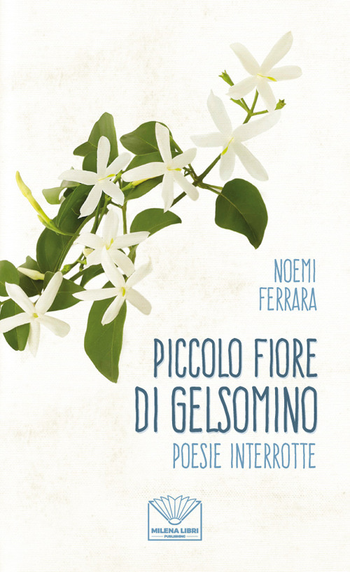 Piccolo fiore di gelsomino. Poesie interrotte