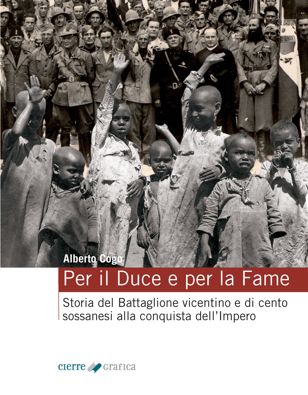 Per il Duce e per la fame. Storia del Battaglione vicentino e dei cento sossanesi alla conquista dell'Impero