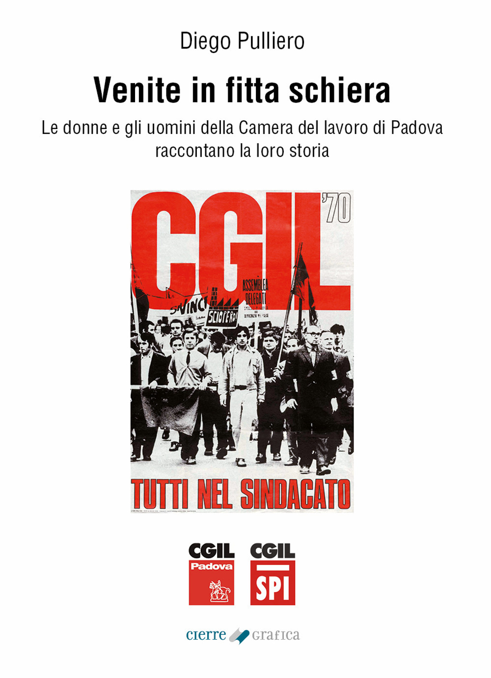 Venite in fitta schiera. Le donne e gli uomini della Camera del lavoro di Padova raccontano la loro storia