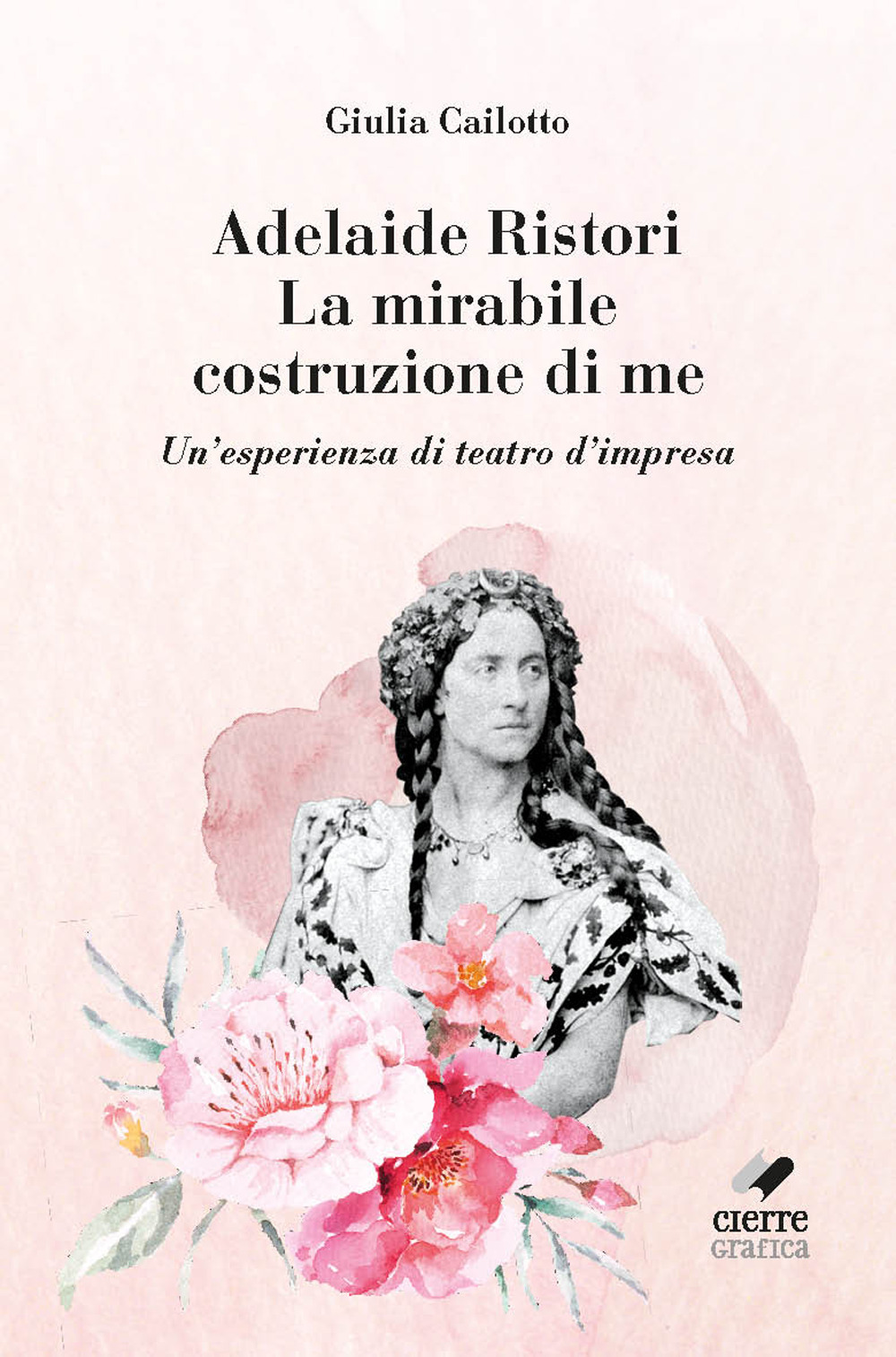 Adelaide Ristori. La mirabile costruzione di me. Un'esperienza di teatro d'impresa