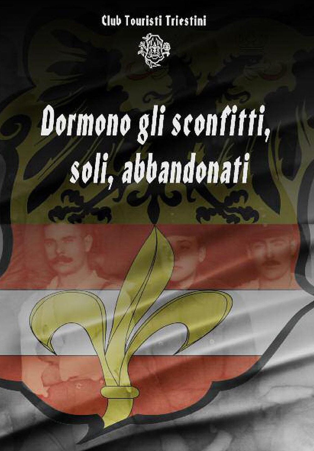 Dormono gli sconfitti, soli, abbandonati. I soldati del territorio di Trieste nella prima guerra mondiale