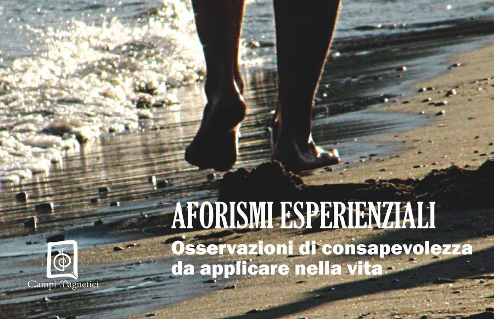 Aforismi esperienziali. Osservazioni di consapevolezza da applicare nella vita