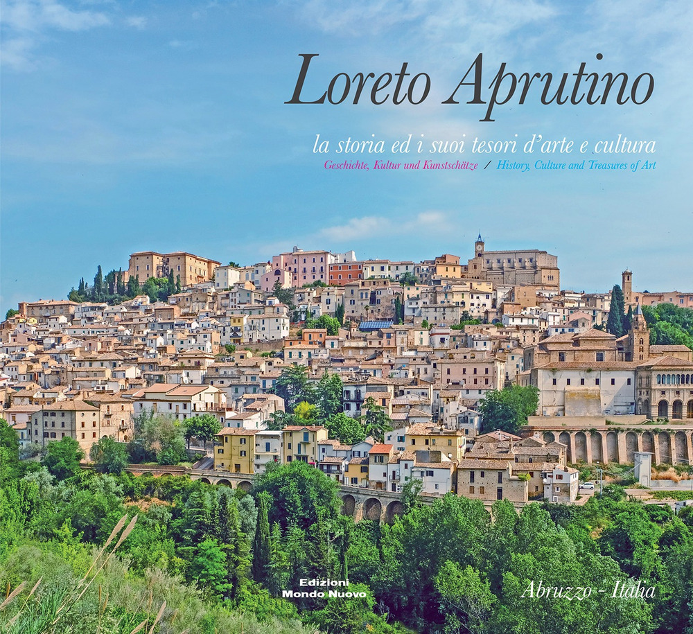 Loreto Aprutino. La storia ed i suoi tesori d'arte e cultura. Ediz. italiana, inglese e tedesca