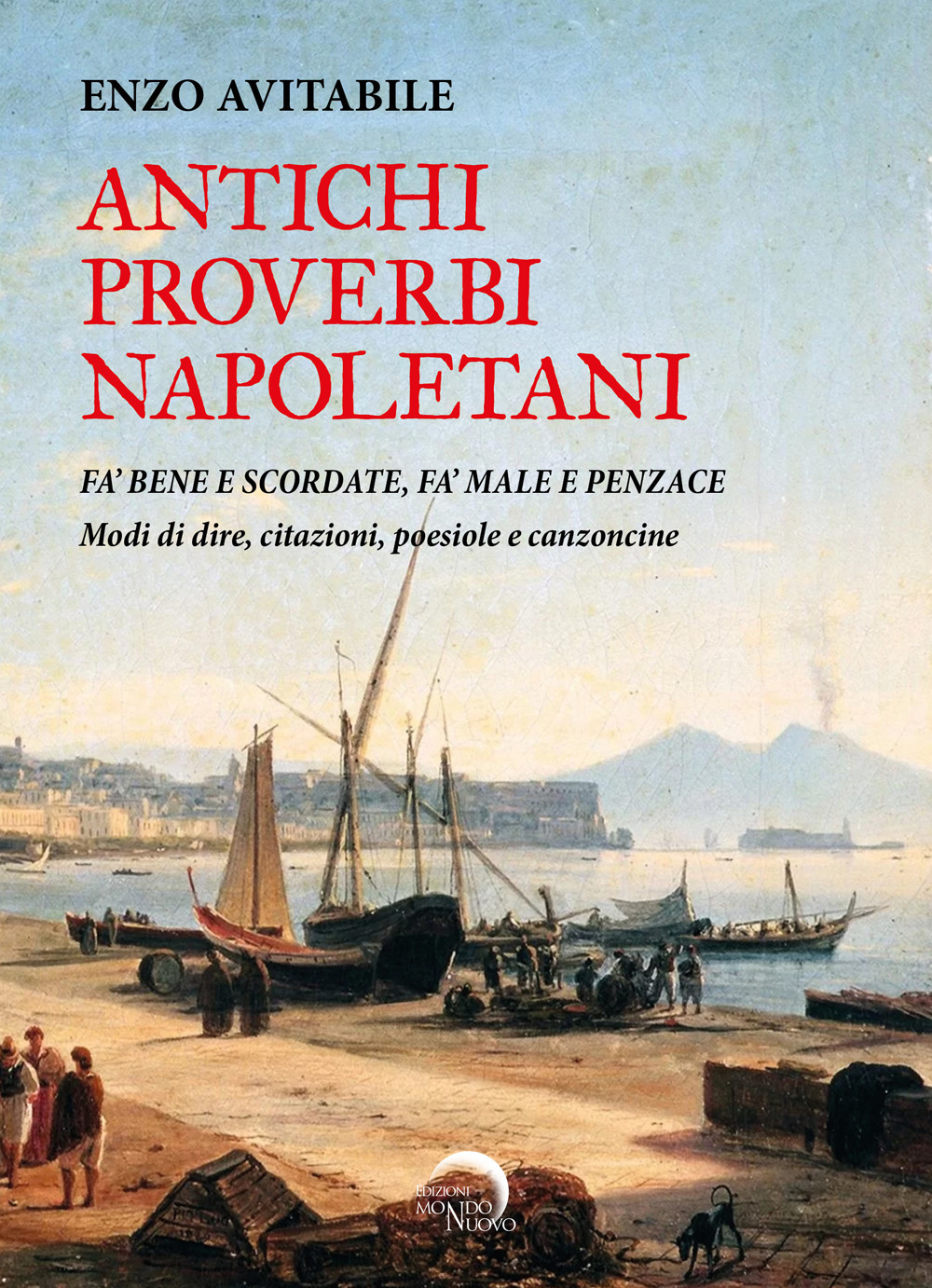 Antichi proverbi napoletani. Fa’ bene e scordate, fa’ male e penzace. Modi di dire, citazioni, poesiole e canzoncine