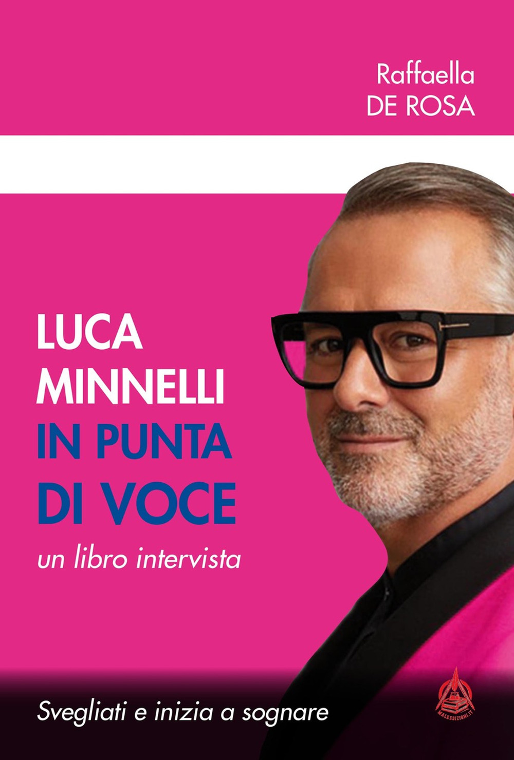 Luca Minnelli in punta di voce. Svegliati e inizia a sognare. Un libro intervista