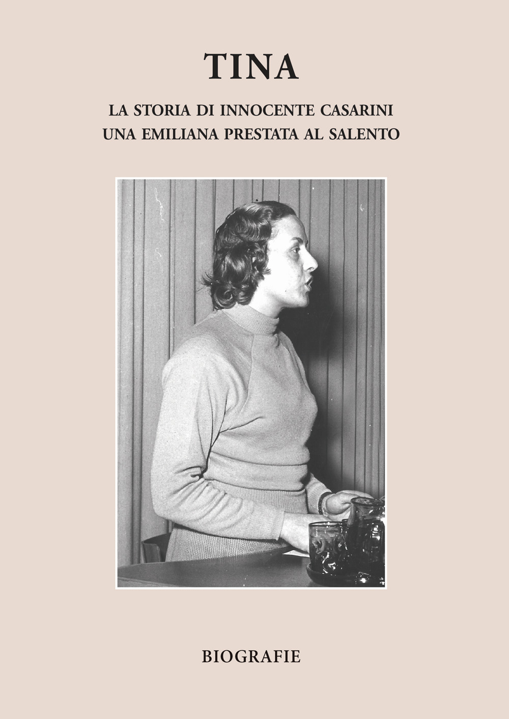 Tina. La storia di Innocente Casarini, una emiliana prestata al Salento
