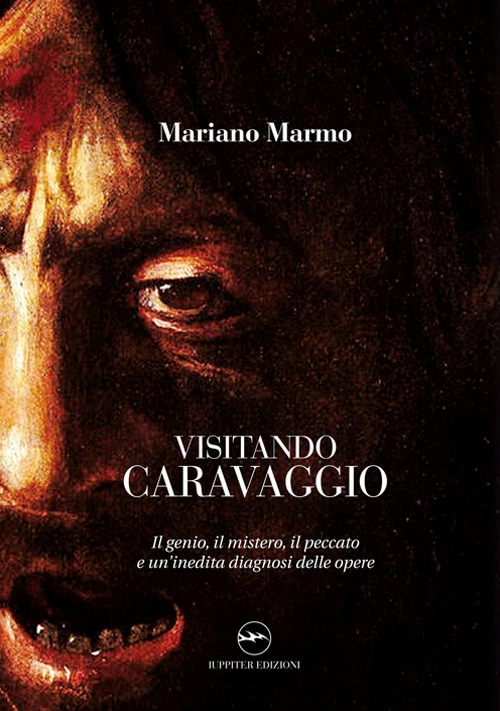 Visitando caravaggio. Il genio, il mistero, il peccato e un’inedita diagnosi delle opere