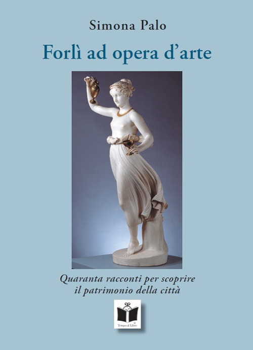 Forlì ad opera d'arte. Quaranta racconti per scoprire il patrimonio della città