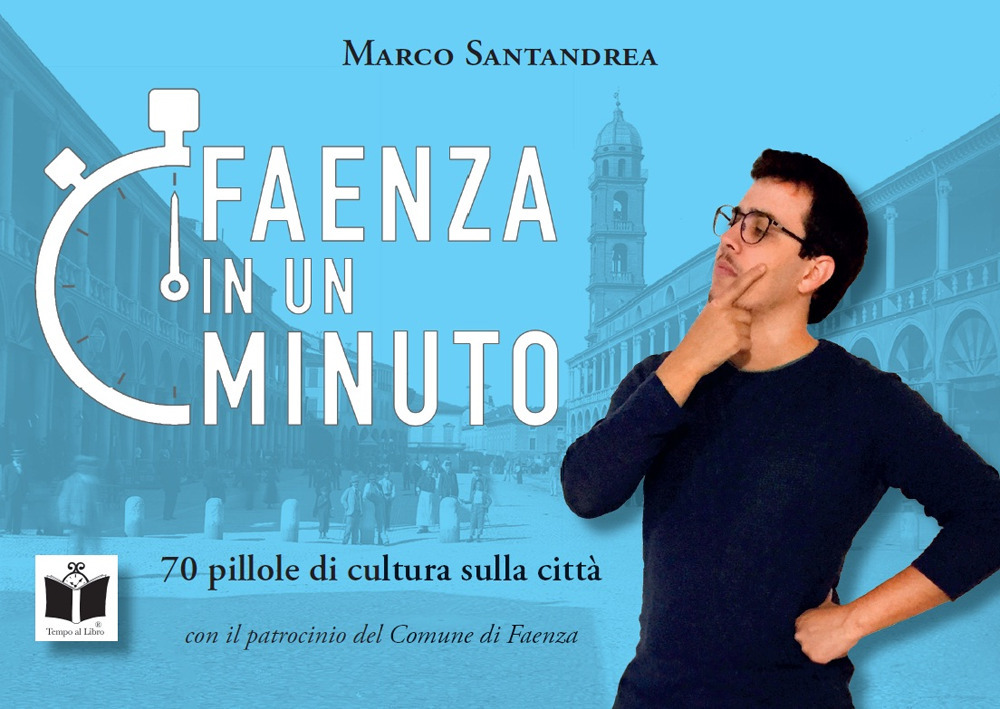 Faenza in un minuto. 70 pillole di cultura sulla città
