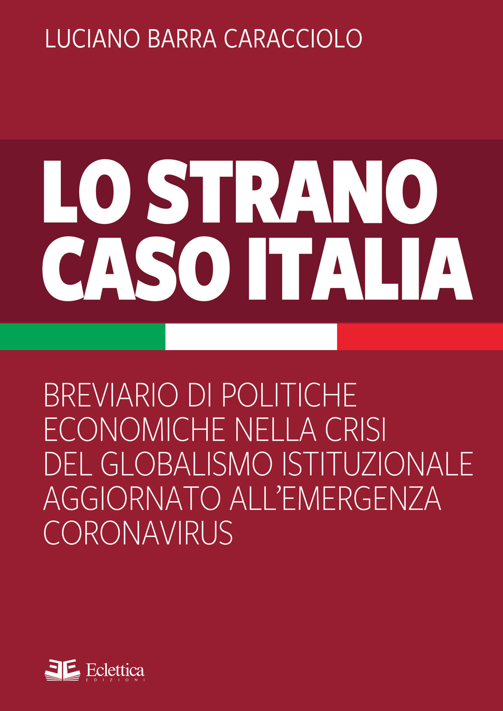 Lo strano caso Italia. Breviario di politiche economiche nella crisi del globalismo istituzionale aggiornato all'emergenza del Coronavirus