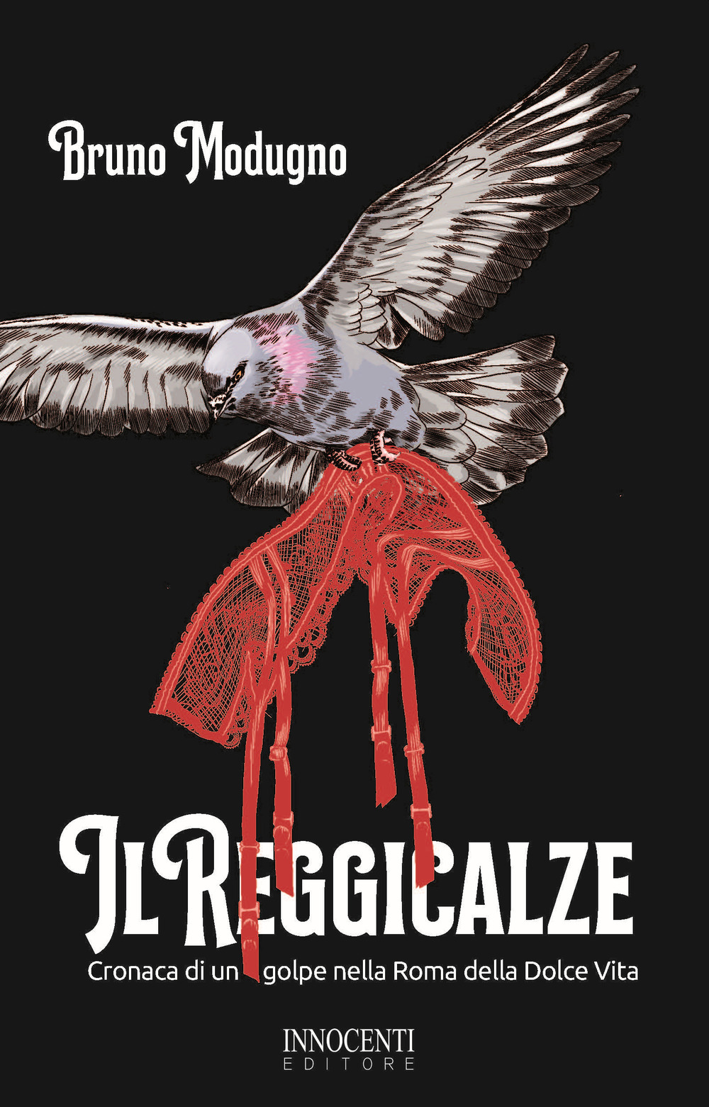 Il reggicalze. Cronaca di un golpe nella Roma della Dolce Vita
