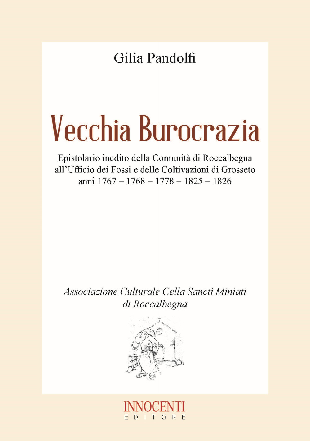 Vecchia burocrazia. Epistolario inedito della Comunità di Roccalbegna all’Ufficio dei Fossi e delle Coltivazioni di Grosseto anni 1767 - 1768 - 1778 - 1825 - 1826