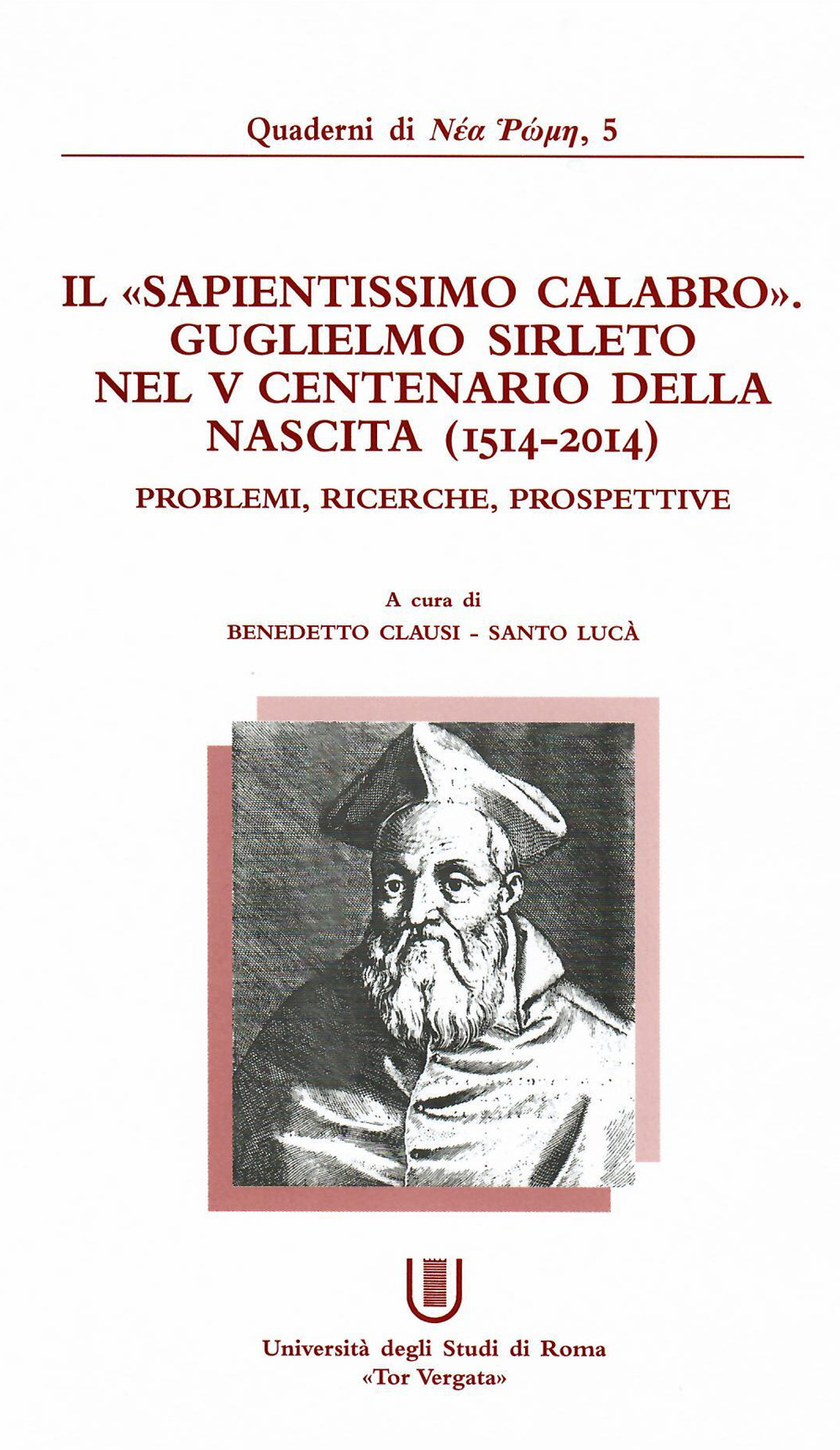 Il «sapientissimo calabro»: Guglielmo Sirleto nel V centenario della nascita (1514-2014). Problemi, ricerche, prospettive