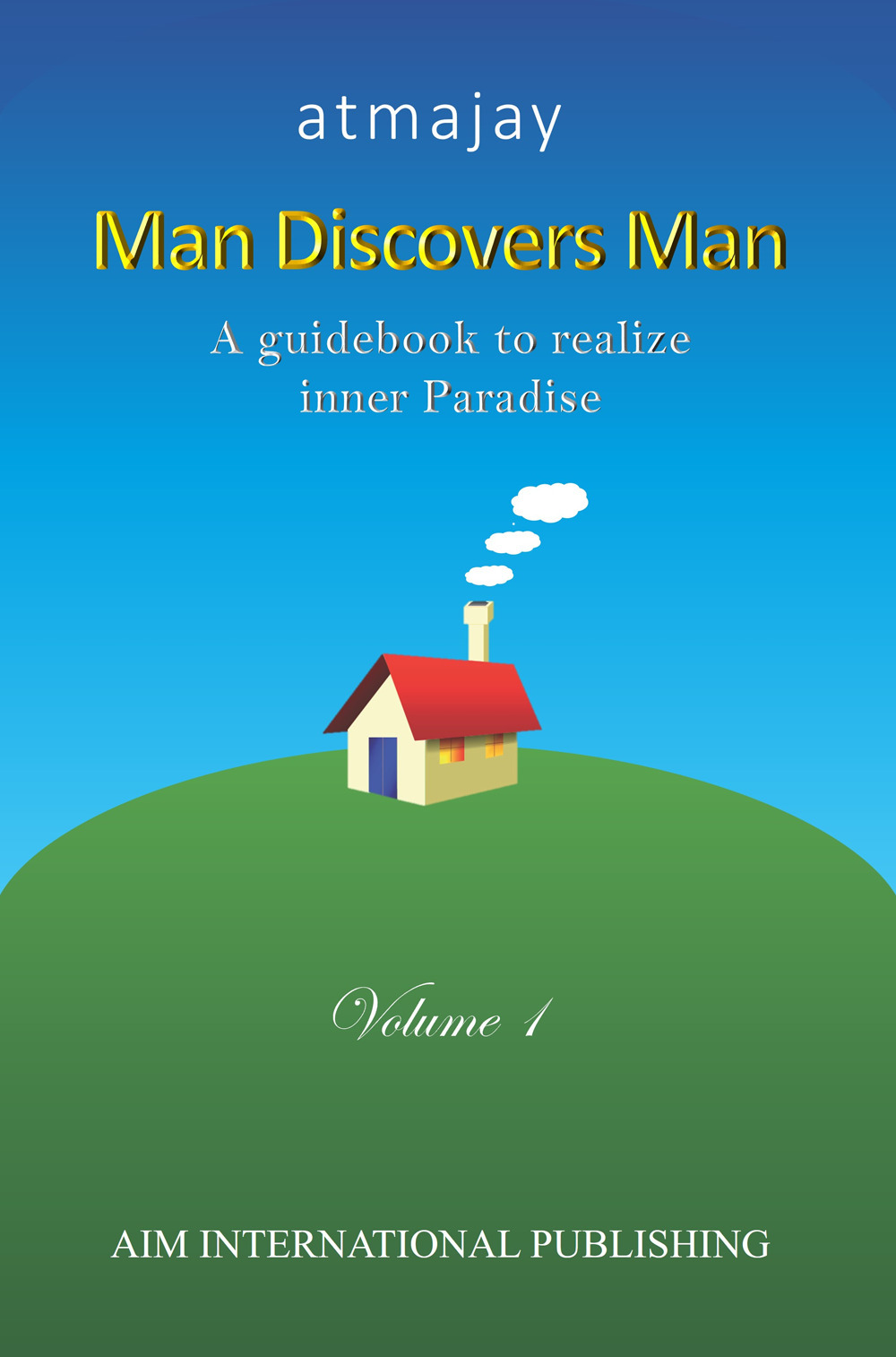 Man discovers man. A guidebook to realize inner paradise. Vol. 1