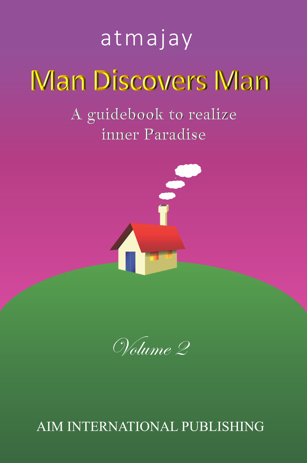Man discovers man. A guidebook to realize inner paradise. Vol. 2