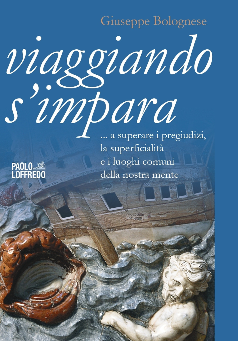 Viaggiando s’impara. A superare i pregiudizi, la superficialità e i luoghi comuni della nostra mente