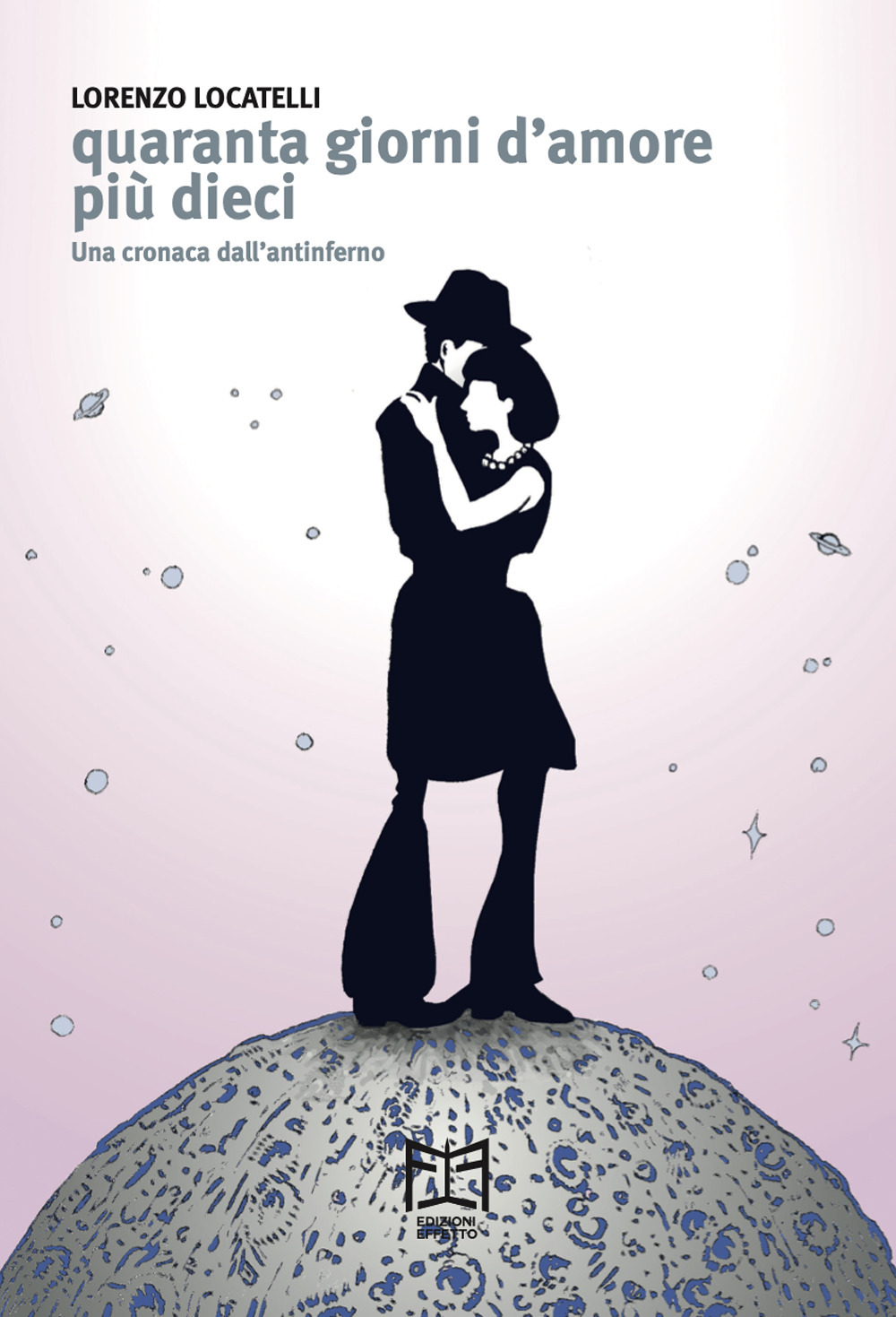 Quaranta giorni d'amore più dieci. Una cronaca dall'antinferno