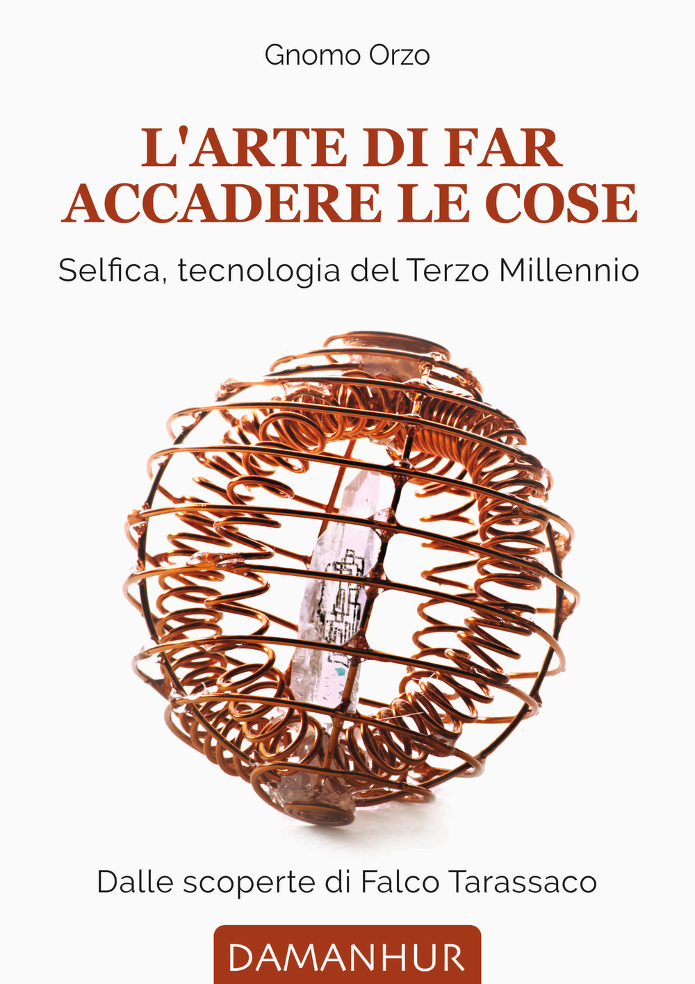 L'arte di far accadere le cose. Selfica, tecnologia del terzo millennio. Dalle scoperte di Falco Tarassaco
