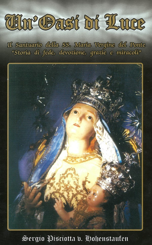 Un'oasi di luce. Il santuario della SS. Maria Vergine del Ponte. «Storia di fede, devozione, grazie e miracoli»