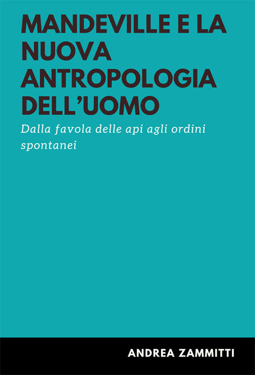 Mandeville e la nuova antropologia dell'uomo. Dalla favola delle api agli ordini spontanei